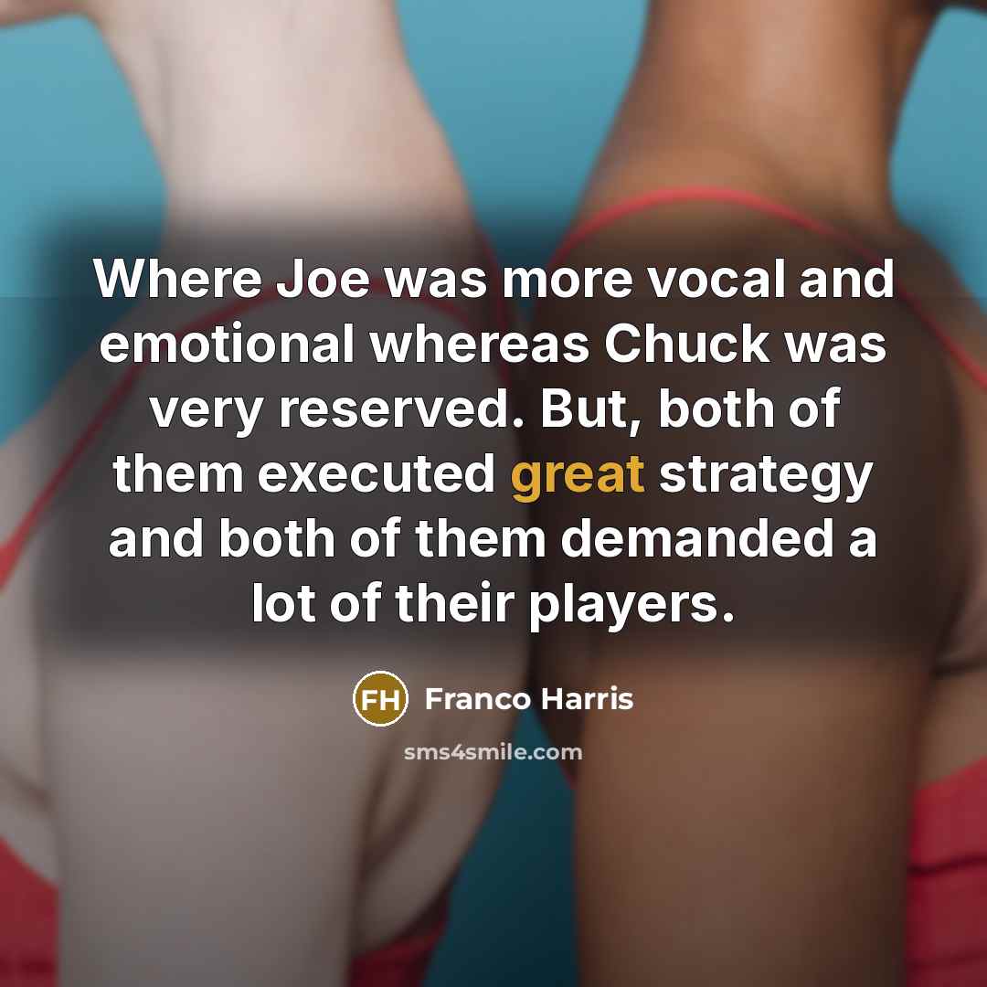 “Where Joe was more vocal and emotional whereas Chuck was…” quote by Franco Harris