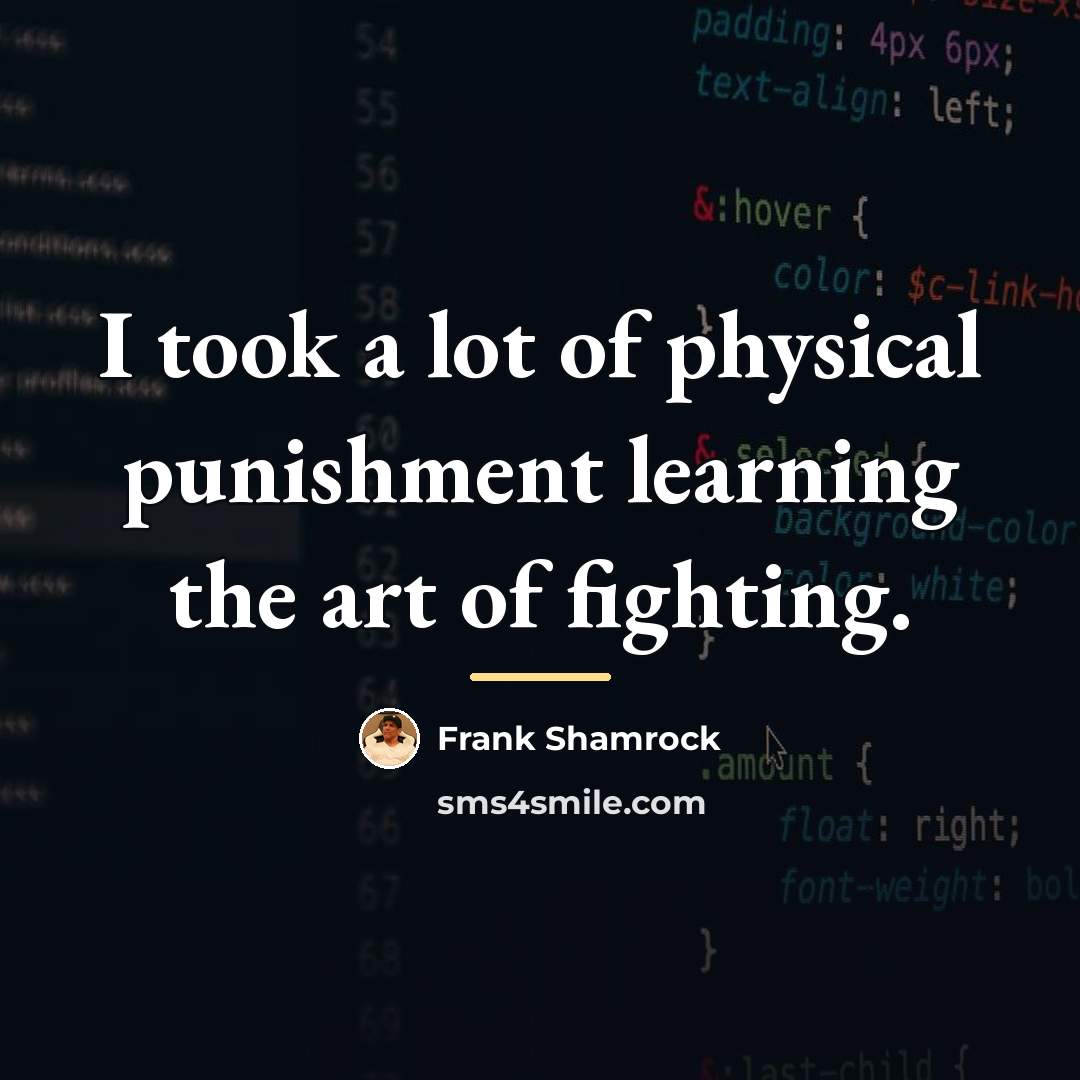 “I took a lot of physical punishment learning the art…” quote by Frank Shamrock