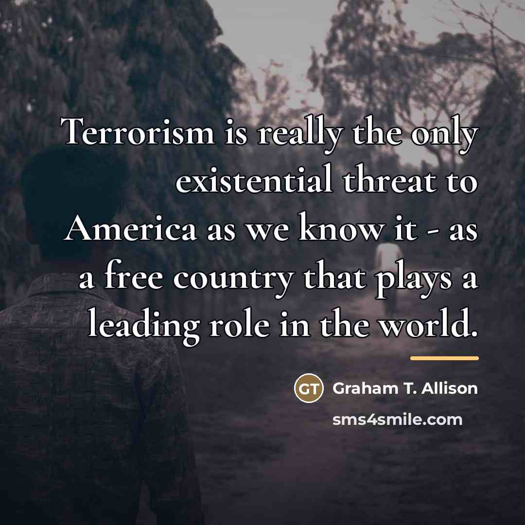 “Terrorism is really the only existential threat to America as…” quote by Graham T. Allison