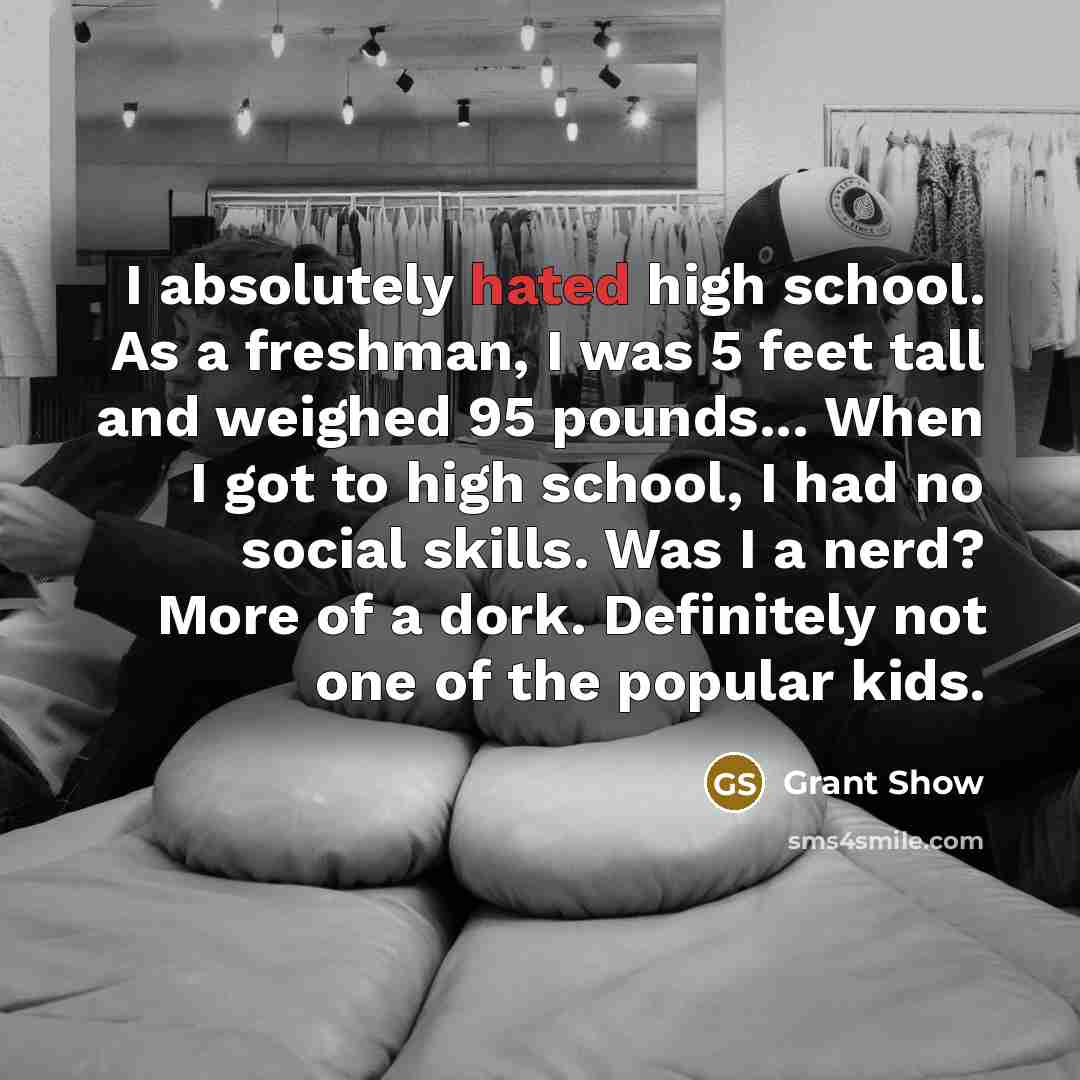 “I absolutely hated high school. As a freshman, I was…” quote by Grant Show