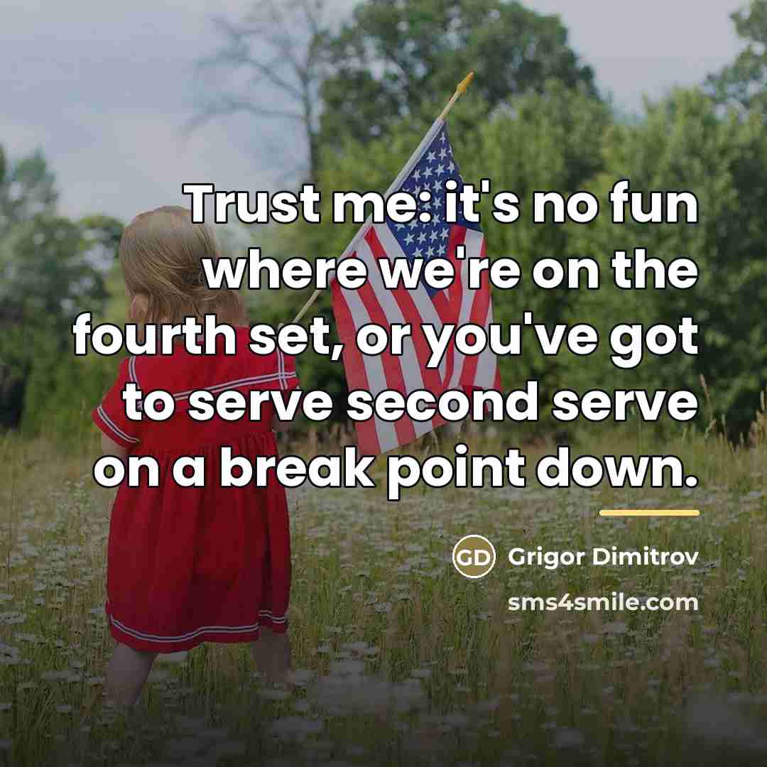 “Trust me: it's no fun where we're on the fourth…” quote by Grigor Dimitrov