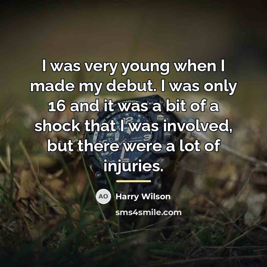 “I was very young when I made my debut. I…” quote by Harry Wilson