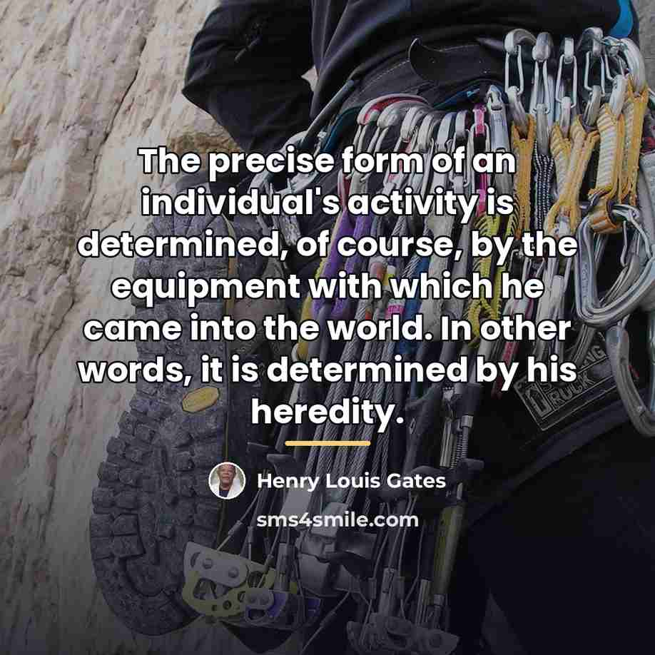“The precise form of an individual's activity is determined, of…” quote by Henry Louis Gates