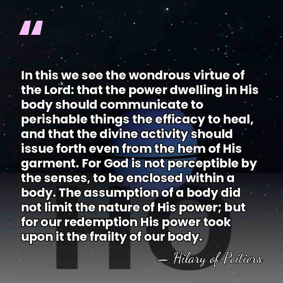 In this we see the wondrous virtue of the Lord: that the&hellip; - Hilary of Poitiers