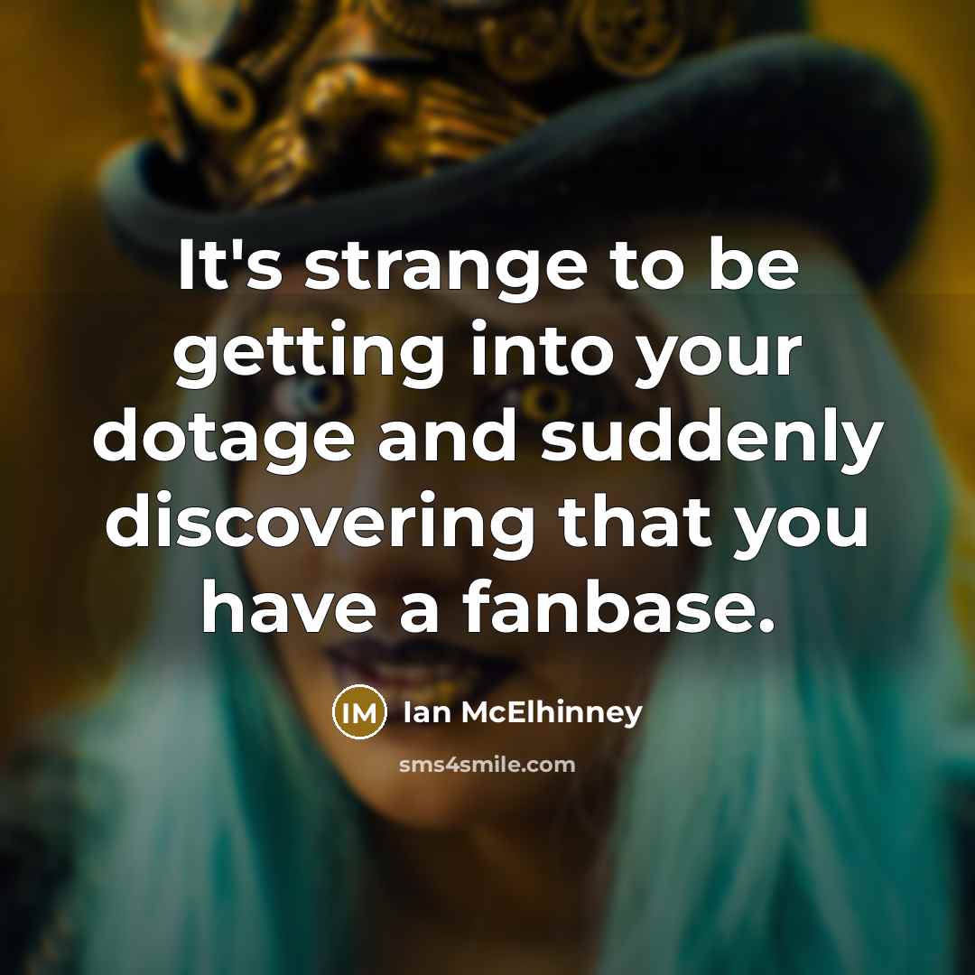 “It's strange to be getting into your dotage and suddenly…” quote by Ian McElhinney