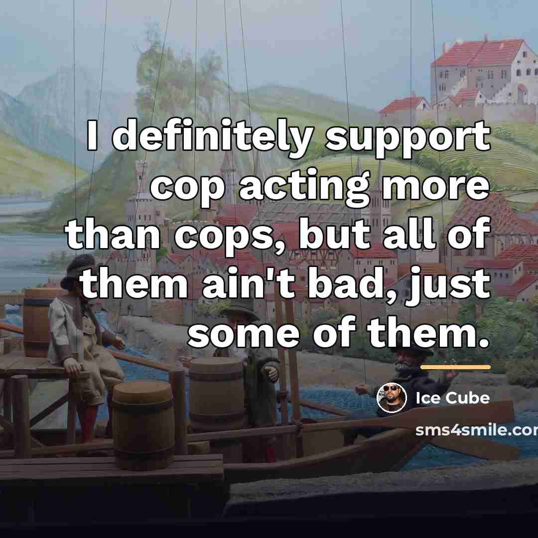 “I definitely support cop acting more than cops, but all…” quote by Ice Cube