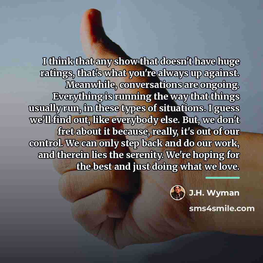 “I think that any show that doesn't have huge ratings,…” quote by J.H. Wyman