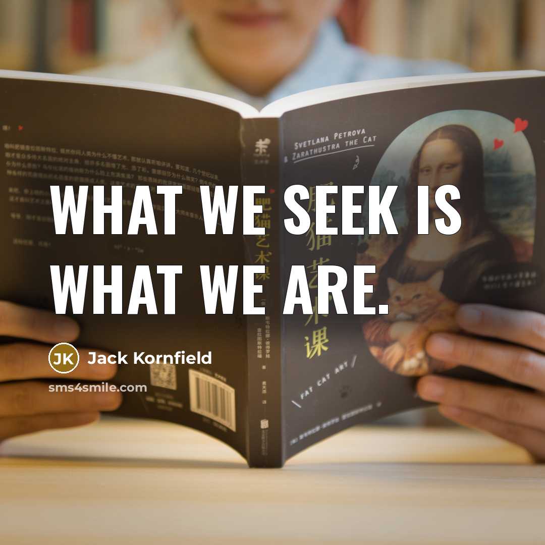 “What we seek is what we are.…” quote by Jack Kornfield