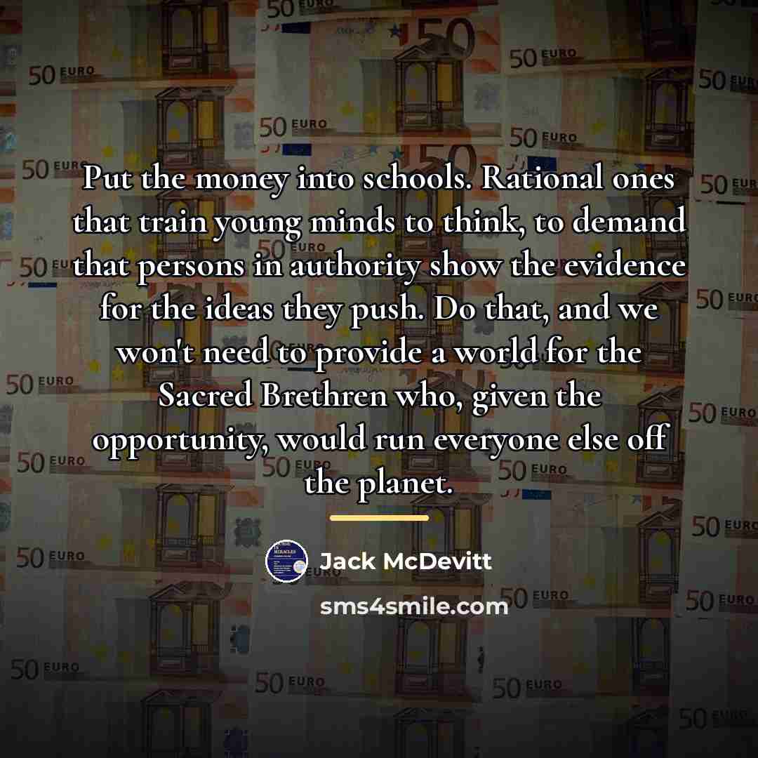 “Put the money into schools. Rational ones that train young…” quote by Jack McDevitt