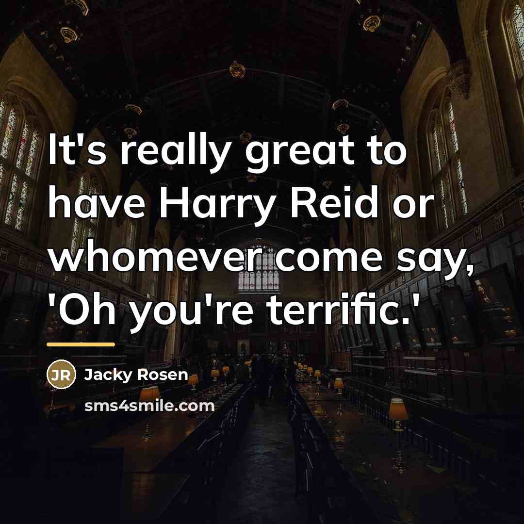 “It's really great to have Harry Reid or whomever come…” quote by Jacky Rosen