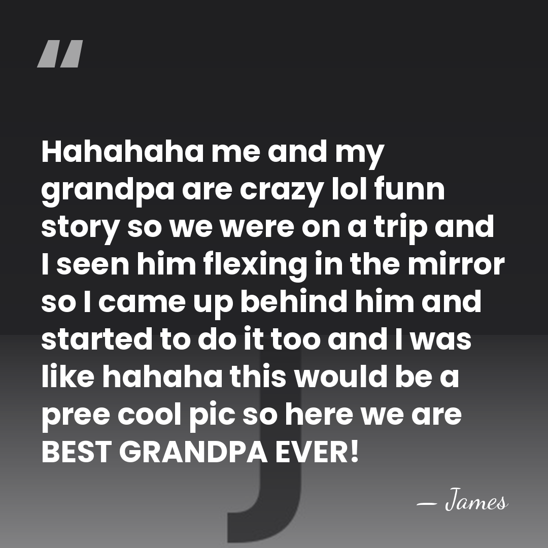 Hahahaha me and my grandpa are crazy lol funn story so we&hellip; - James