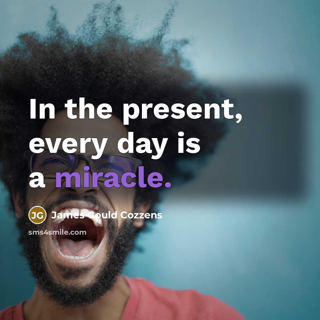 “In the present, every day is a miracle.…” quote by James Gould Cozzens