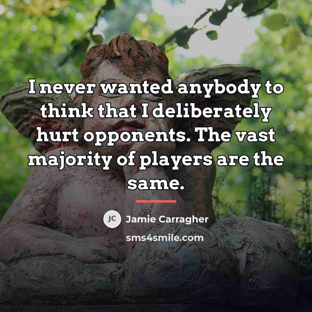 “I never wanted anybody to think that I deliberately hurt…” quote by Jamie Carragher