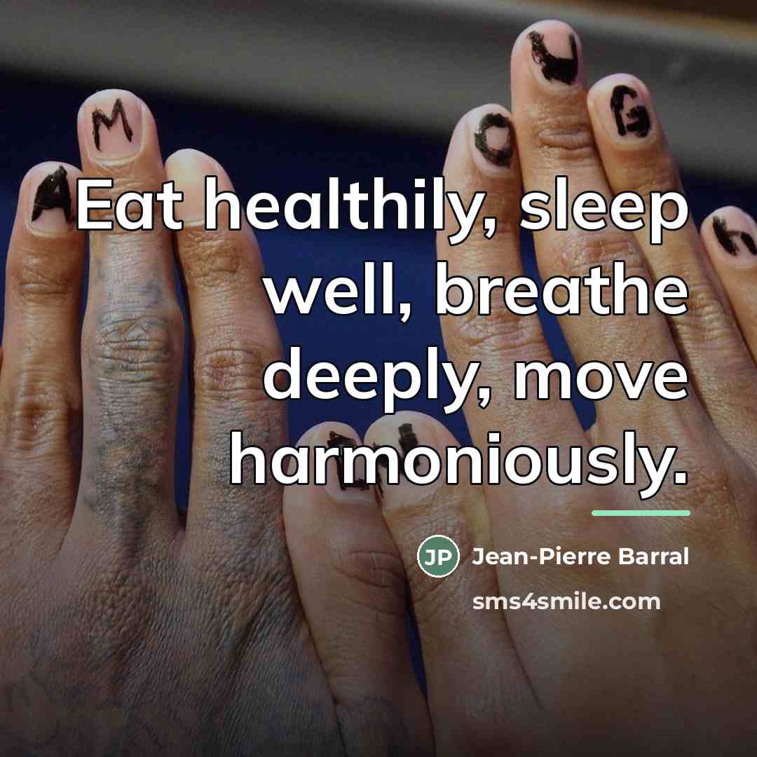 “Eat healthily, sleep well, breathe deeply, move harmoniously.…” quote by Jean-Pierre Barral