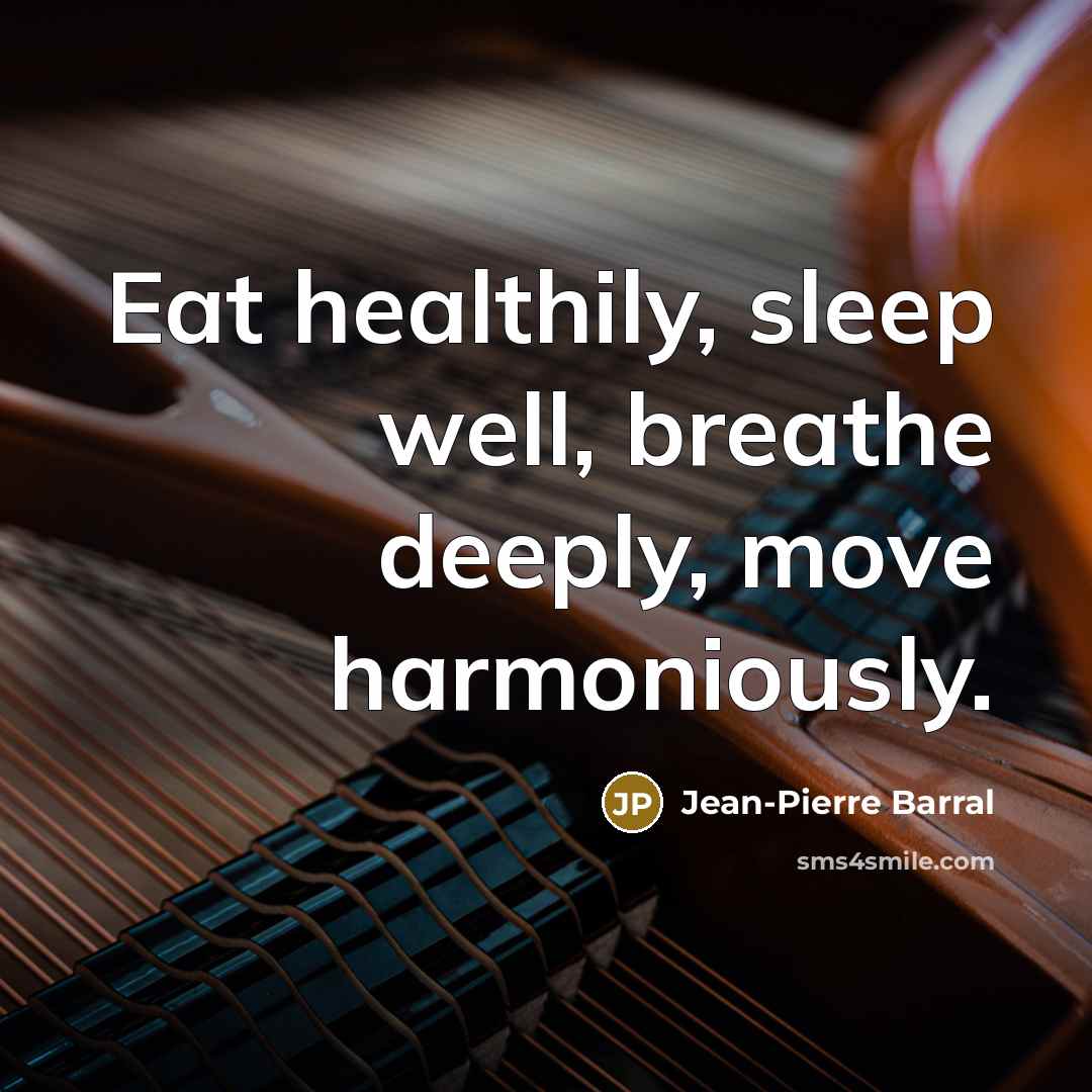 “Eat healthily, sleep well, breathe deeply, move harmoniously.” quote by Jean-Pierre Barral
