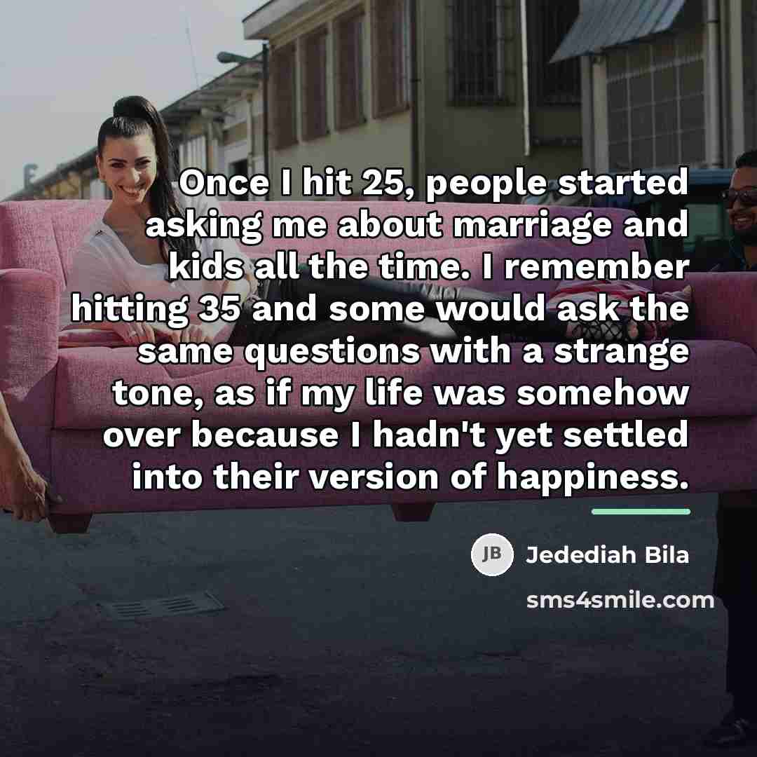 “Once I hit 25, people started asking me about marriage…” quote by Jedediah Bila