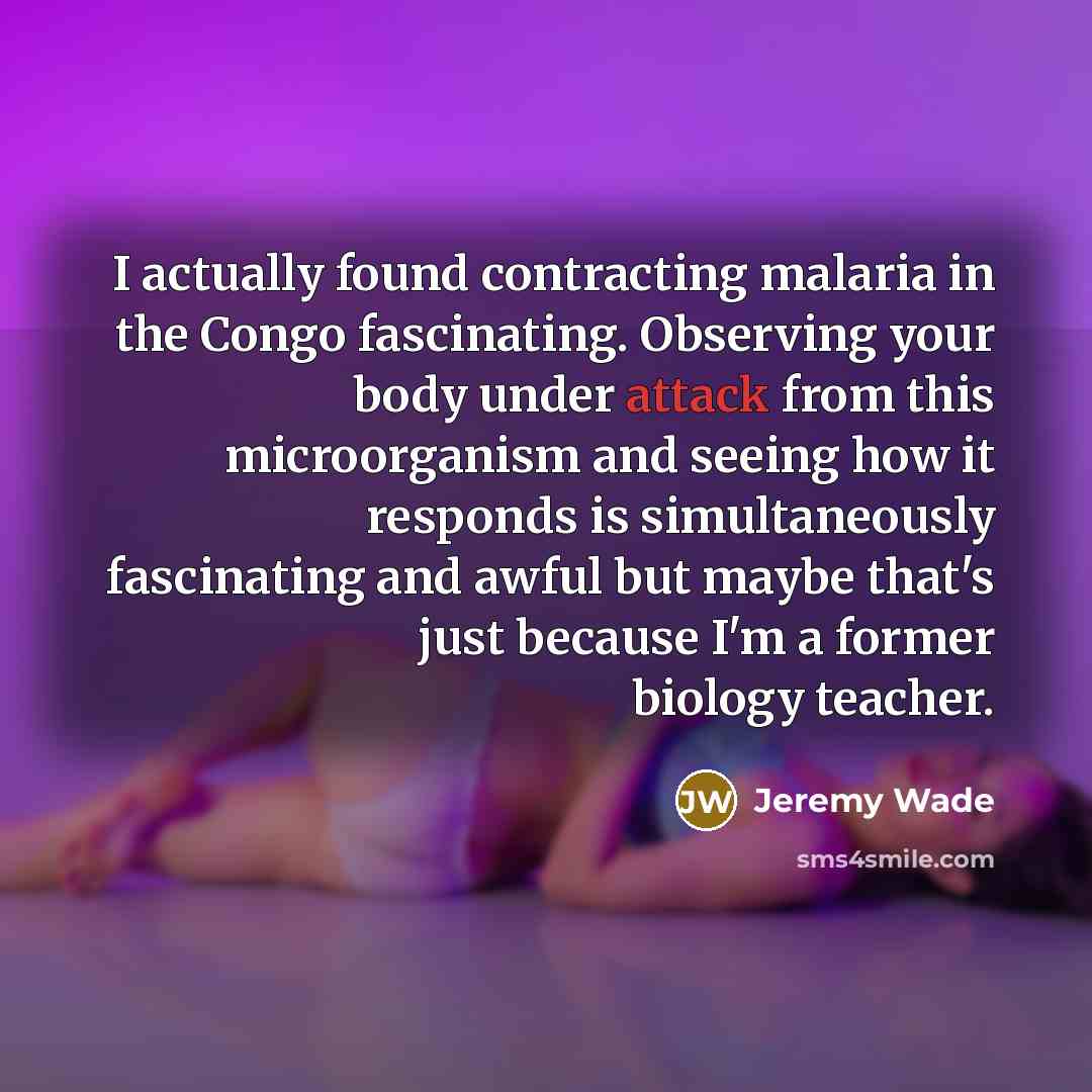 “I actually found contracting malaria in the Congo fascinating. Observing…” quote by Jeremy Wade