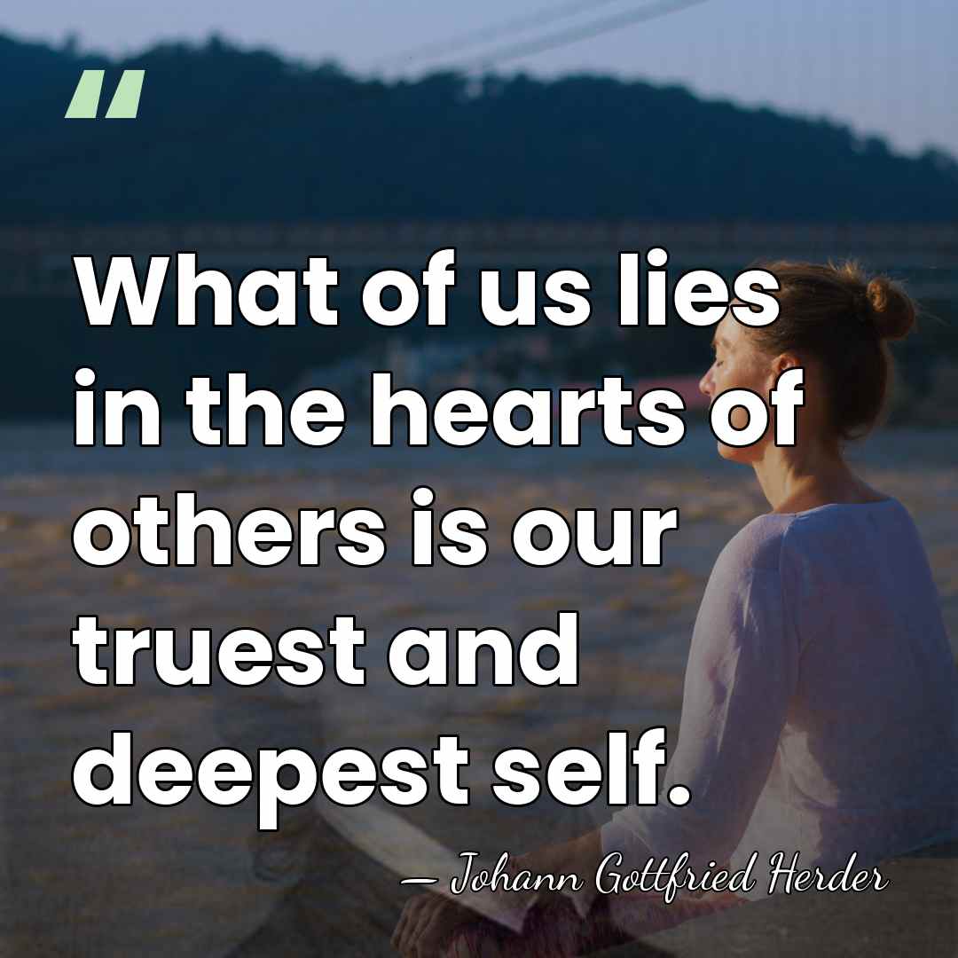 What of us lies in the hearts of others is our truest&hellip; - Johann Gottfried Herder