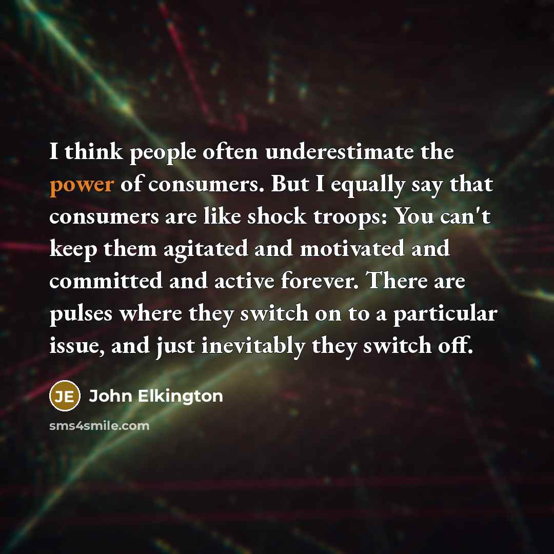 “I think people often underestimate the power of consumers. But…” quote by John Elkington