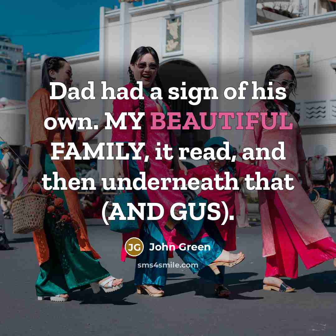 “Dad had a sign of his own. MY BEAUTIFUL FAMILY,…” quote by John Green