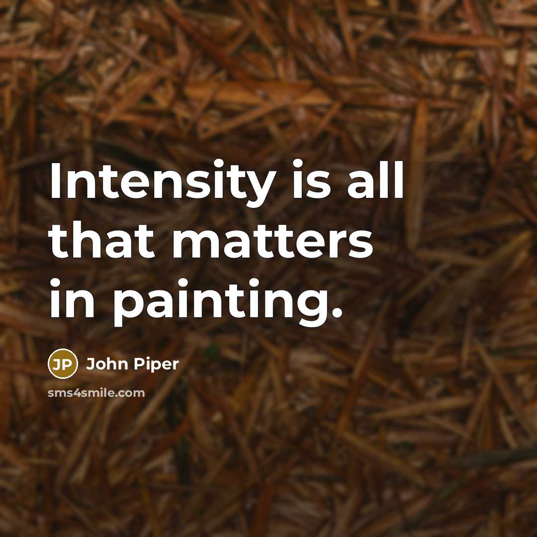 “Intensity is all that matters in painting.…” quote by John Piper