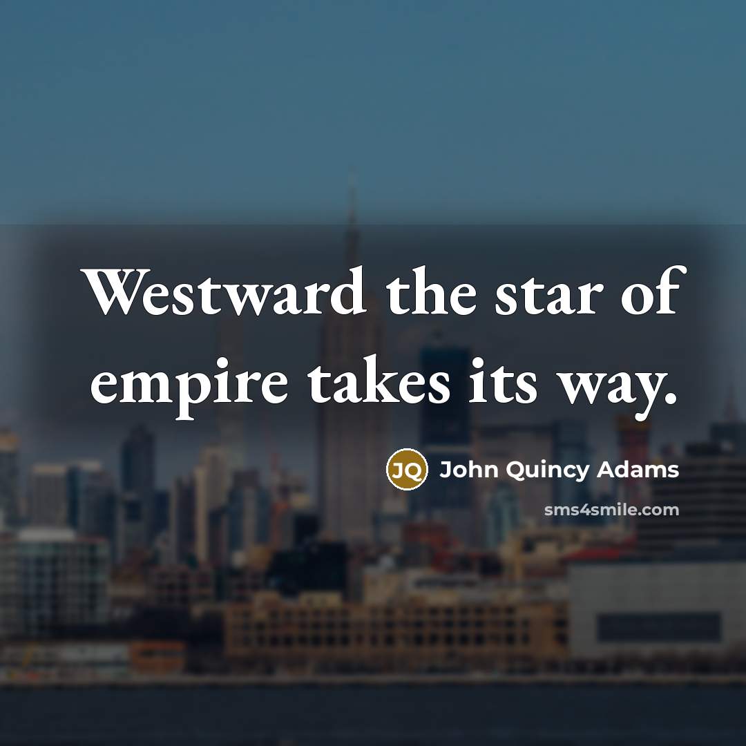 “Westward the star of empire takes its way.…” quote by John Quincy Adams
