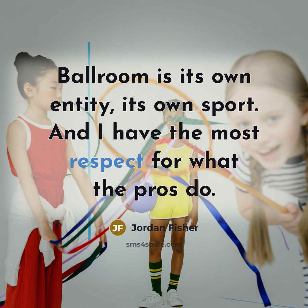 “Ballroom is its own entity, its own sport. And I…” quote by Jordan Fisher