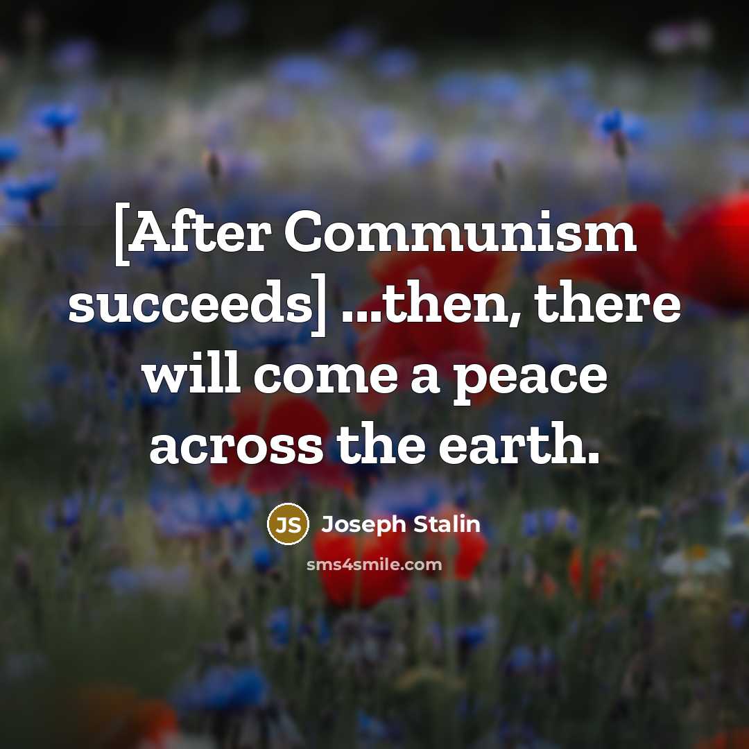 “[After Communism succeeds] ...then, there will come a peace across…” quote by Joseph Stalin