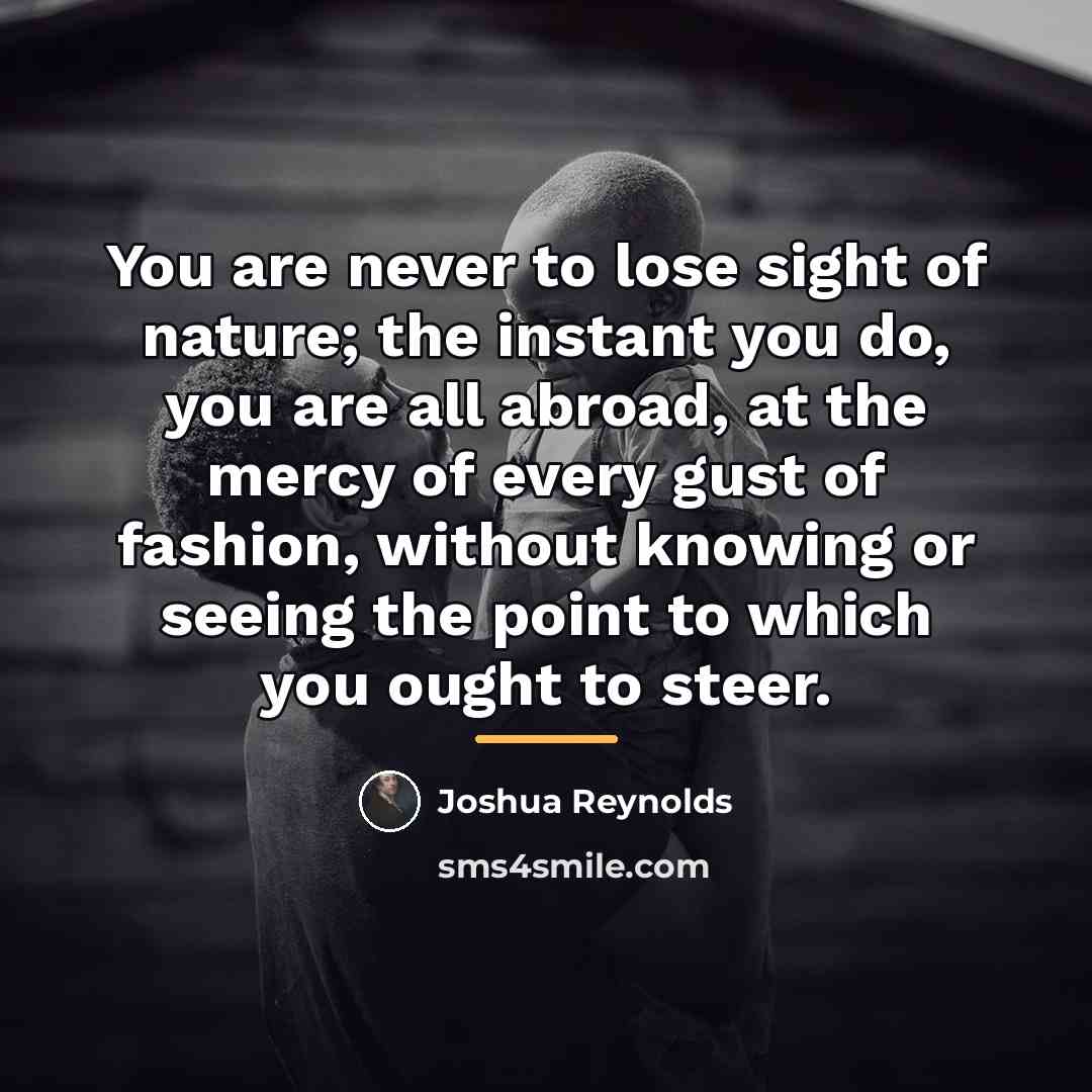 “You are never to lose sight of nature; the instant…” quote by Joshua Reynolds