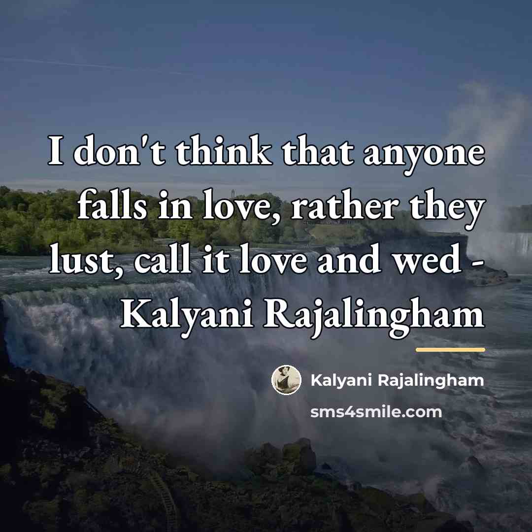 “I don't think that anyone falls in love, rather they…” quote by Kalyani Rajalingham