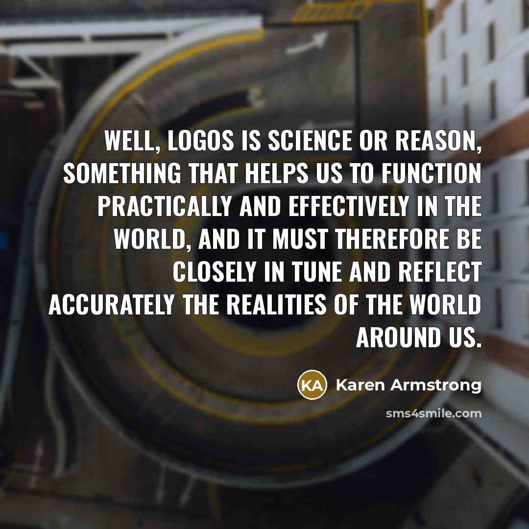 “Well, logos is science or reason, something that helps us…” quote by Karen Armstrong