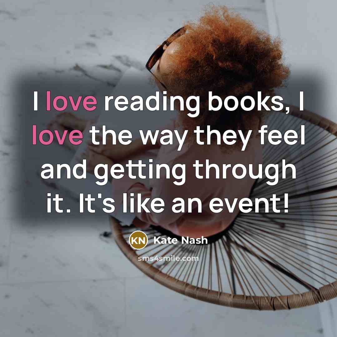 “I love reading books, I love the way they feel…” quote by Kate Nash