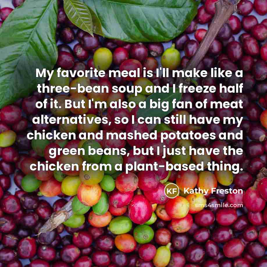 “My favorite meal is I'll make like a three-bean soup…” quote by Kathy Freston