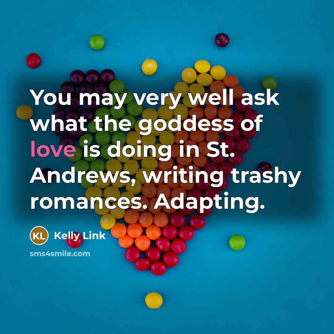 “You may very well ask what the goddess of love…” quote by Kelly Link
