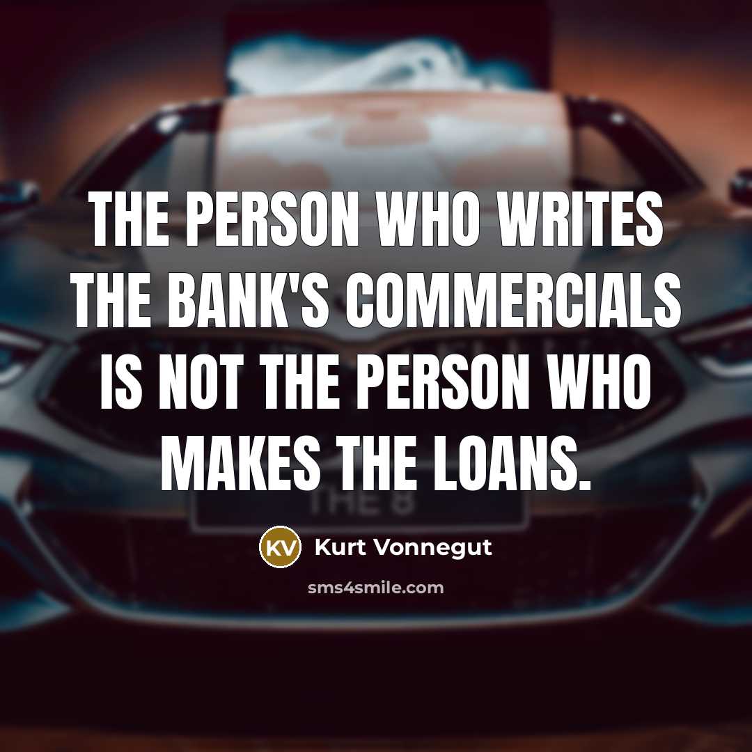 “The person who writes the bank's commercials is not the…” quote by Kurt Vonnegut
