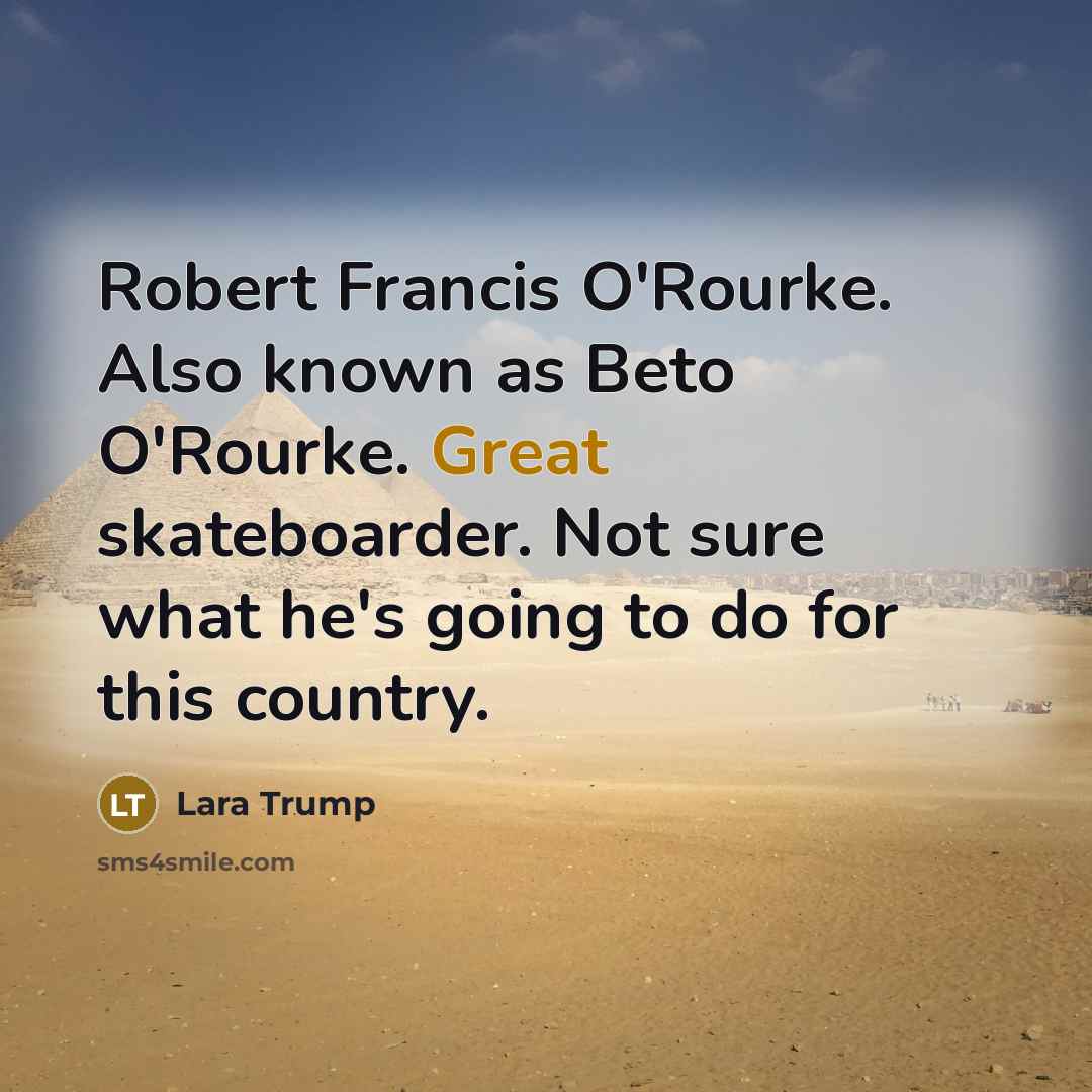 “Robert Francis O'Rourke. Also known as Beto O'Rourke. Great skateboarder.…” quote by Lara Trump