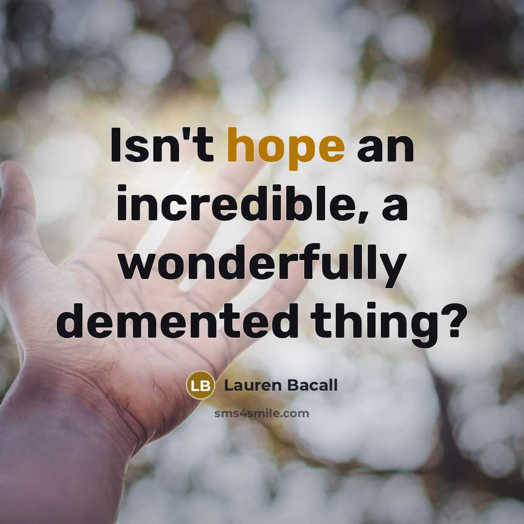 “Isn't hope an incredible, a wonderfully demented thing?…” quote by Lauren Bacall