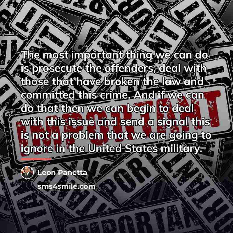 “The most important thing we can do is prosecute the…” quote by Leon Panetta