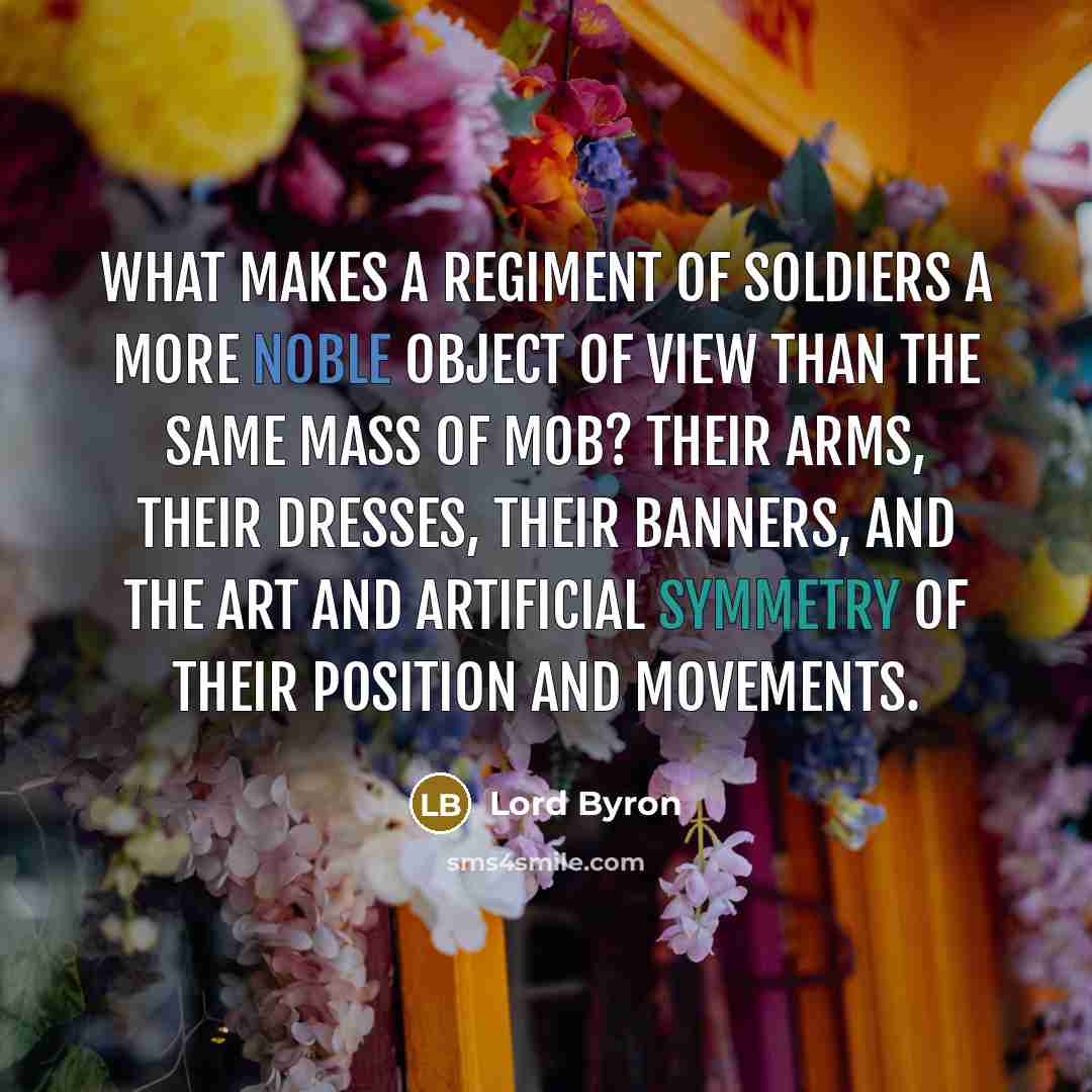 “What makes a regiment of soldiers a more noble object…” quote by Lord Byron