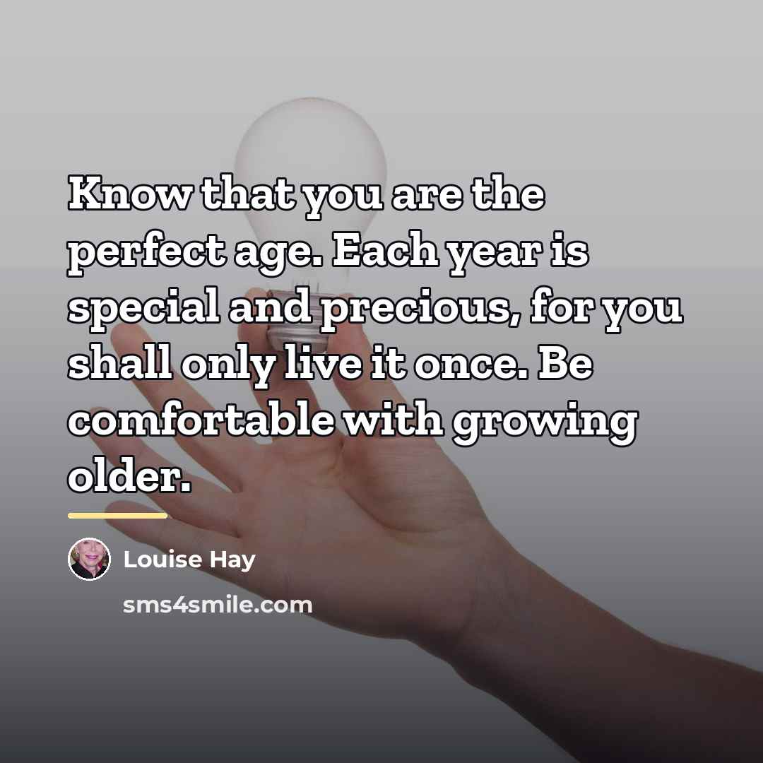 “Know that you are the perfect age. Each year is…” quote by Louise Hay