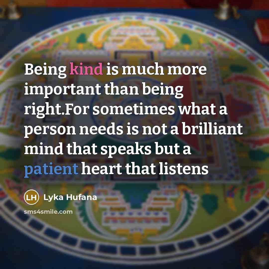 “Being kind is much more important than being right.For sometimes…” quote by Lyka Hufana