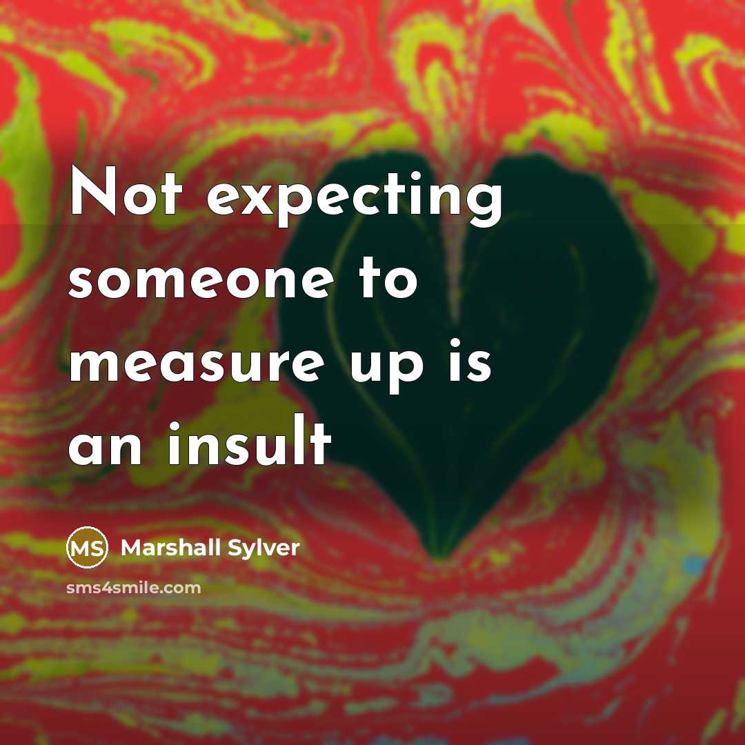 “Not expecting someone to measure up is an insult…” quote by Marshall Sylver
