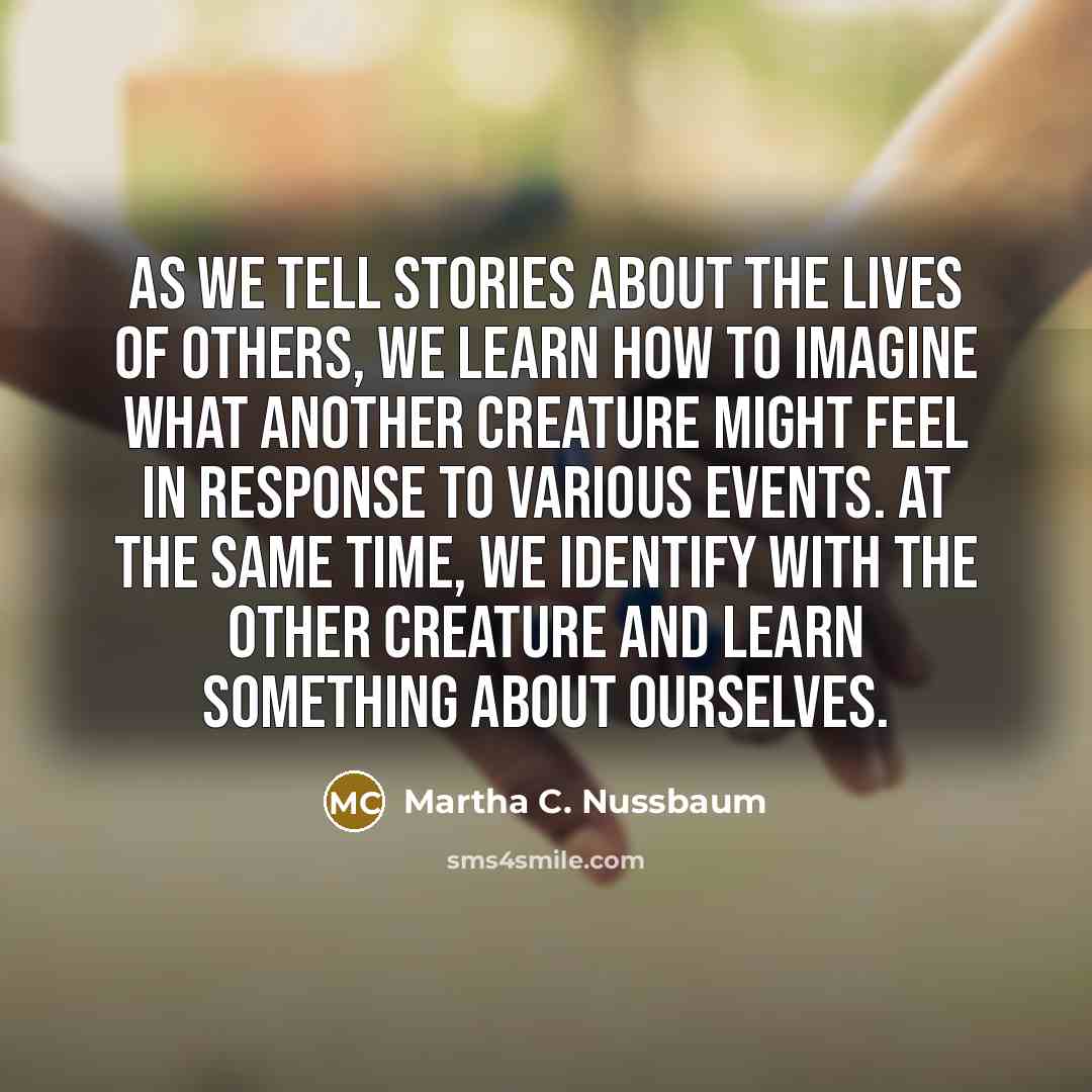 “As we tell stories about the lives of others, we…” quote by Martha C. Nussbaum