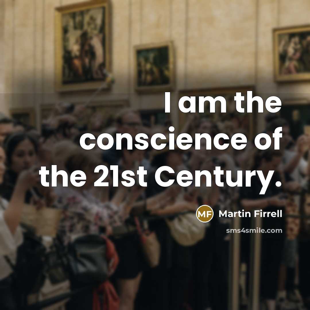 “I am the conscience of the 21st Century.…” quote by Martin Firrell