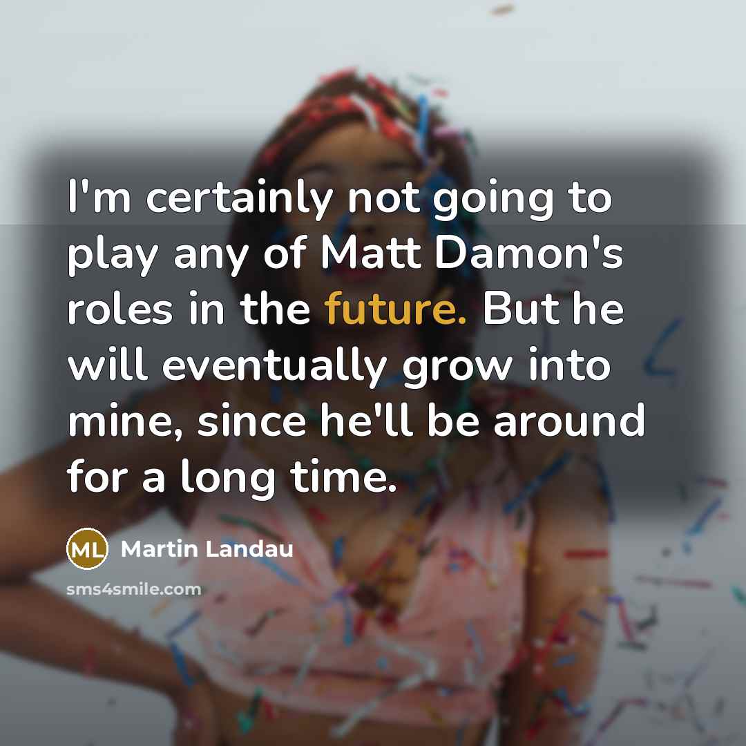 “I'm certainly not going to play any of Matt Damon's…” quote by Martin Landau