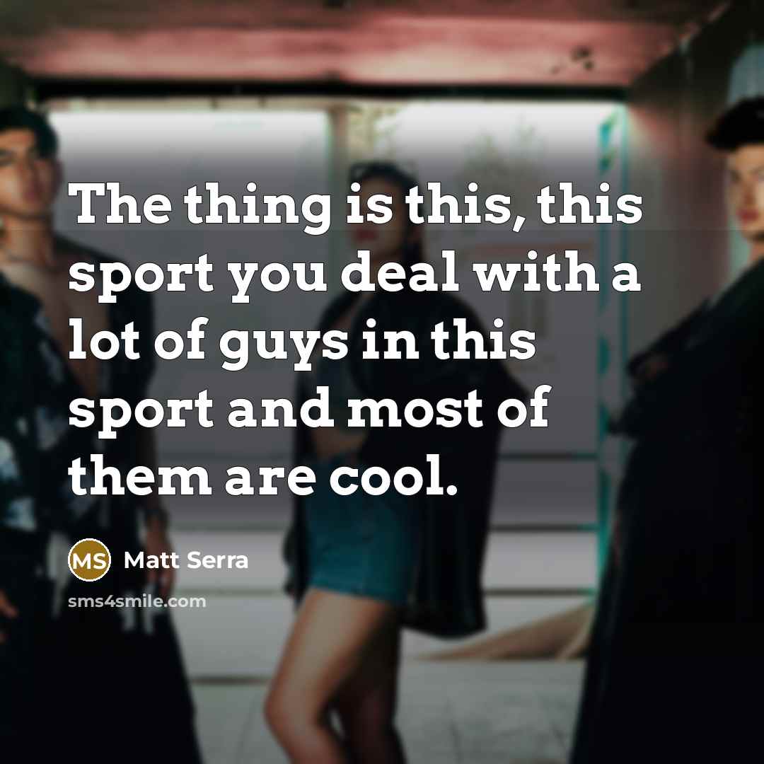 “The thing is this, this sport you deal with a…” quote by Matt Serra