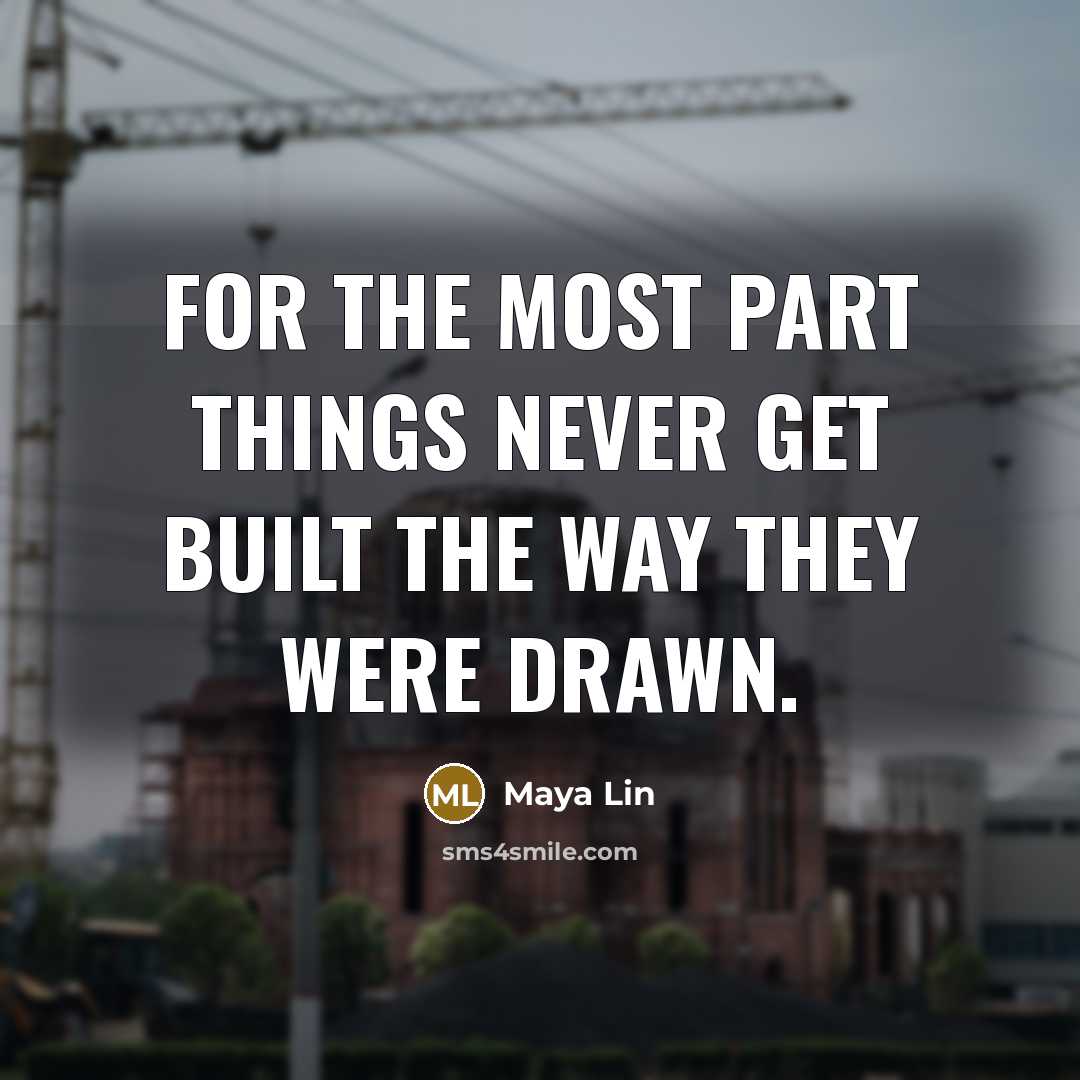 “For the most part things never get built the way they were drawn.” quote by Maya Lin