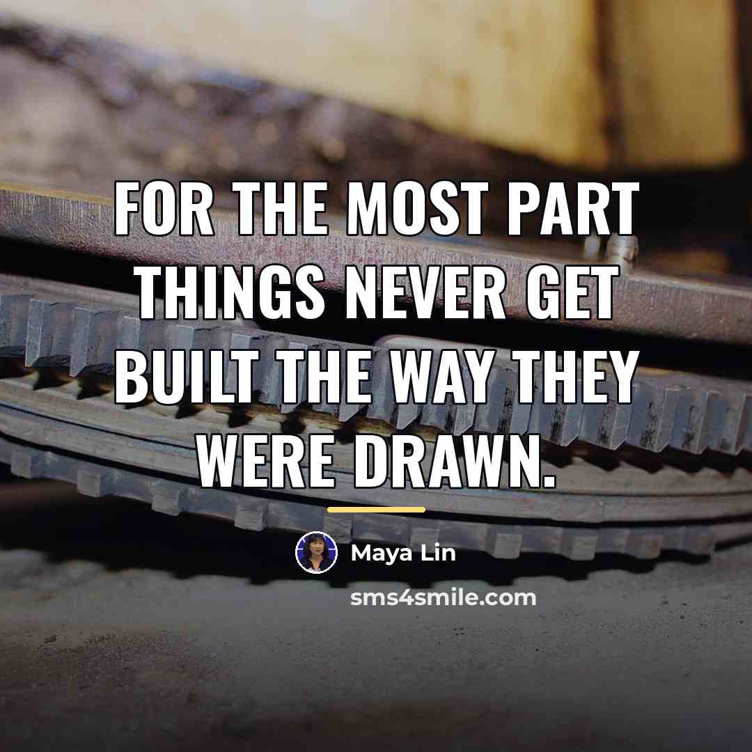 “For the most part things never get built the way…” quote by Maya Lin