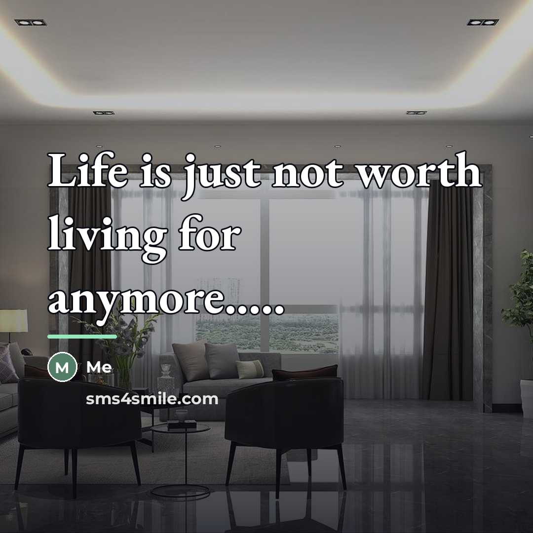 “Life is just not worth living for anymore.....…” quote by Me