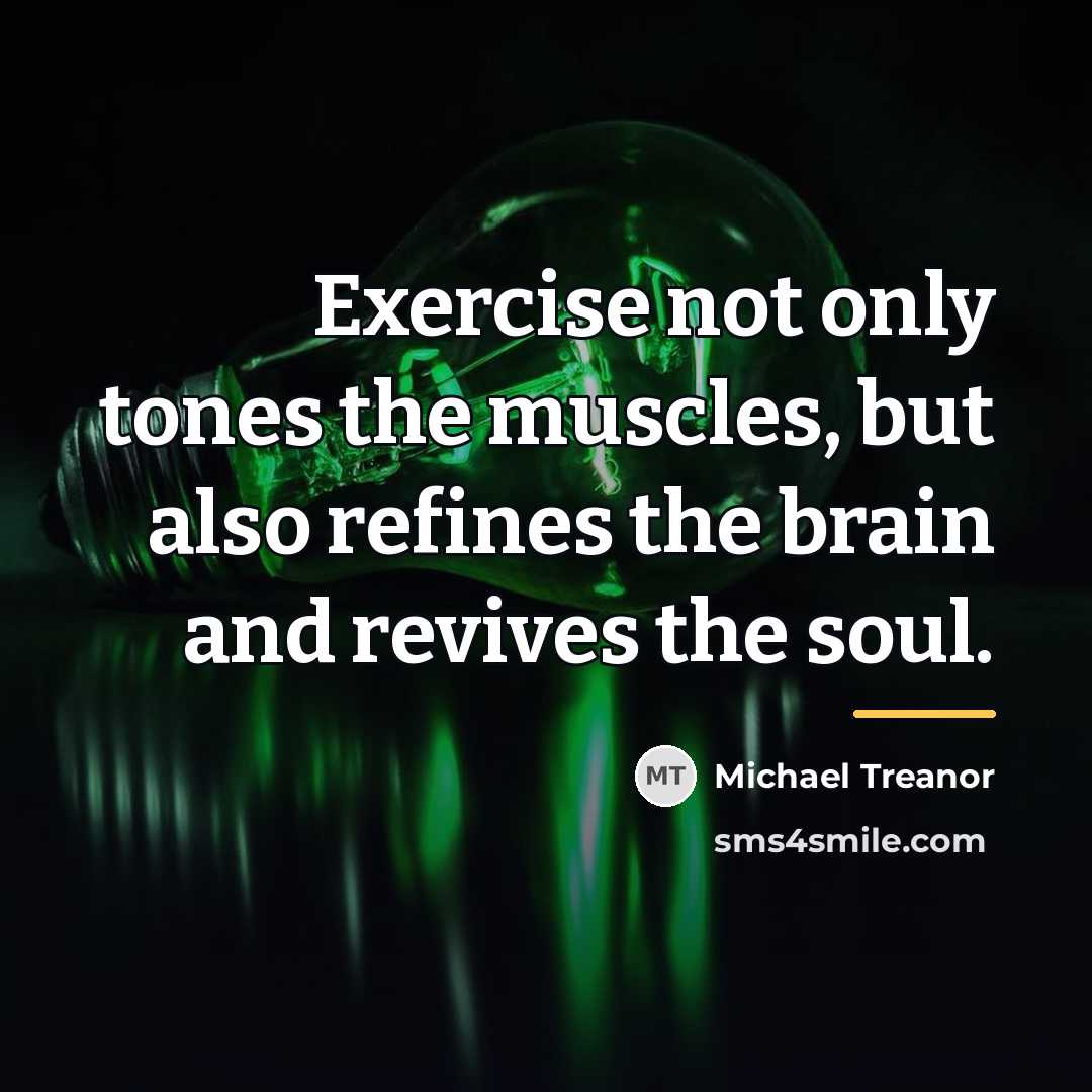 “Exercise not only tones the muscles, but also refines the…” quote by Michael Treanor